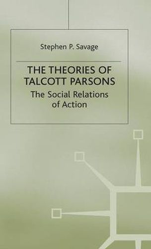 The Theories of Talcott Parsons: The Social Relations of Action