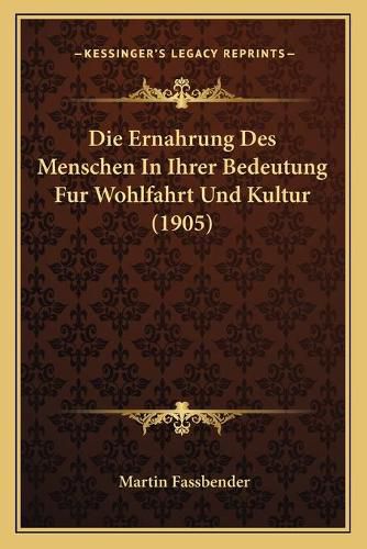 Cover image for Die Ernahrung Des Menschen in Ihrer Bedeutung Fur Wohlfahrt Und Kultur (1905)