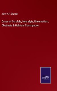 Cover image for Cases of Scrofula, Neuralgia, Rheumatism, Obstinate & Habitual Constipation