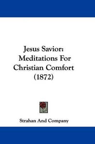 Cover image for Jesus Savior: Meditations For Christian Comfort (1872)