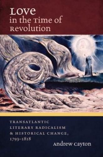 Love in the Time of Revolution: Transatlantic Literary Radicalism and Historical Change, 1793-1818