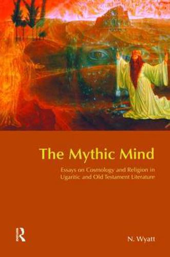 Cover image for The Mythic Mind: Essays on Cosmology and Religion in Ugaritic and Old Testament Literature