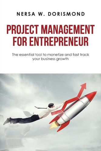 Cover image for Project Management for Entrepreneur: The Essential Tool to Monetize and Fast Track Your Business Growth