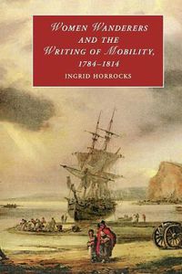 Cover image for Women Wanderers and the Writing of Mobility, 1784-1814