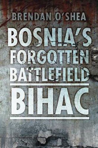 Cover image for Bosnia's Forgotten Battlefield: Bihac