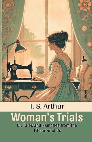 Cover image for Woman's Trials Or, Tales and Sketches from the Life around Us