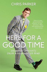 Cover image for Here For a Good Time: Organised thoughts from a disorganised mind