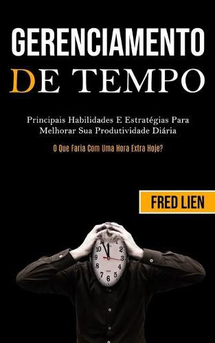 Cover image for Gerenciamento De Tempo: Principais habilidades e estrategias para melhorar sua produtividade diaria (O que faria com uma hora extra hoje?)