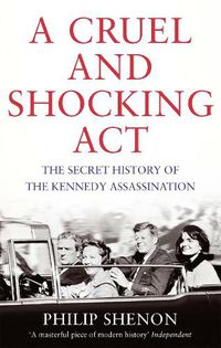 Cover image for A Cruel and Shocking Act: The Secret History of the Kennedy Assassination