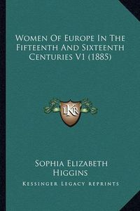 Cover image for Women of Europe in the Fifteenth and Sixteenth Centuries V1 (1885)