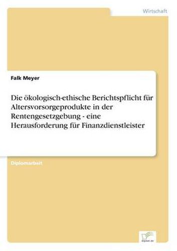 Cover image for Die oekologisch-ethische Berichtspflicht fur Altersvorsorgeprodukte in der Rentengesetzgebung - eine Herausforderung fur Finanzdienstleister