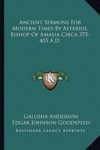 Ancient Sermons for Modern Times by Asterius, Bishop of Amasia Circa 375-405 A.D.