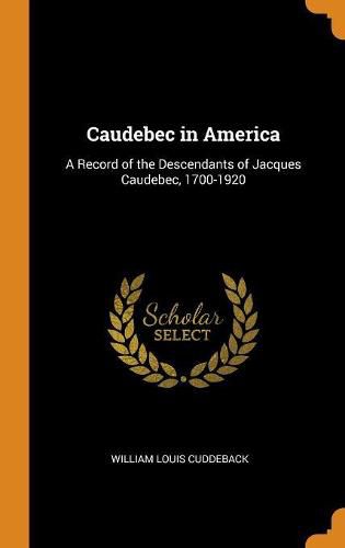 Caudebec in America: A Record of the Descendants of Jacques Caudebec, 1700-1920