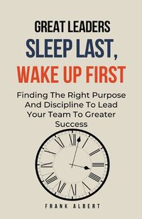 Cover image for Great Leaders Sleep Last, Wake Up First