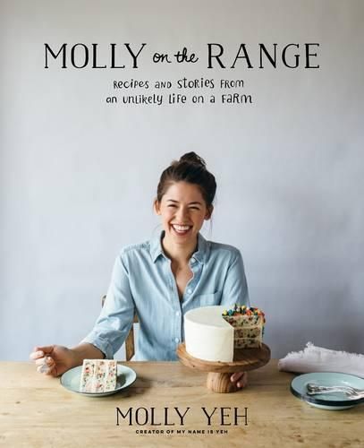 Molly on the Range: Recipes and Stories from An Unlikely Life on a Farm: A Cookbook