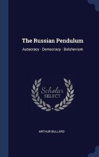 Cover image for The Russian Pendulum: Autocracy - Democracy - Bolshevism