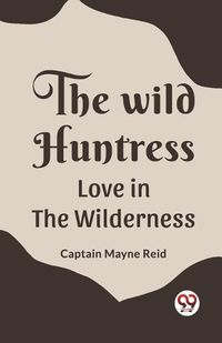 Cover image for The Wild Huntress Love In The Wilderness