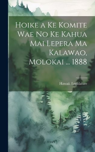 Cover image for Hoike a Ke Komite Wae No Ke Kahua Mai Lepera Ma Kalawao, Molokai ... 1888