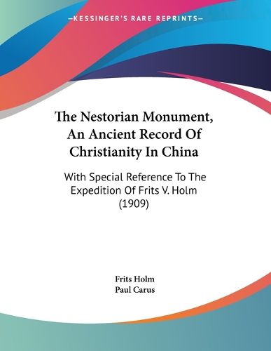 Cover image for The Nestorian Monument, an Ancient Record of Christianity in China: With Special Reference to the Expedition of Frits V. Holm (1909)