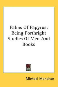 Cover image for Palms of Papyrus: Being Forthright Studies of Men and Books