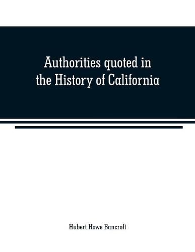 Cover image for Authorities quoted in the History of California