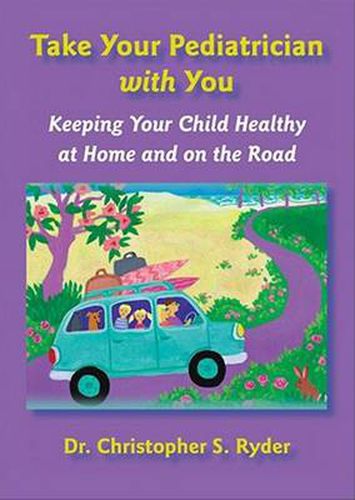 Cover image for Take Your Pediatrician with You: Keeping Your Child Healthy at Home and on the Road