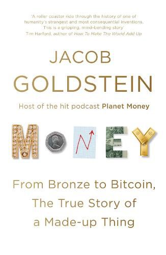 Money: From Bronze to Bitcoin, the True Story of a Made-up Thing