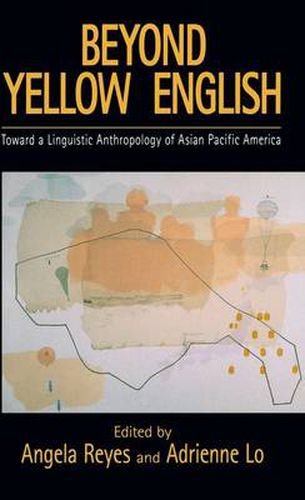 Beyond Yellow English: Toward a Linguistic Anthropology of Asian Pacific America