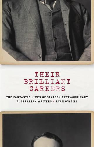 Their Brilliant Careers: The Fantastic Lives of Sixteen Extraordinary Australian Writers