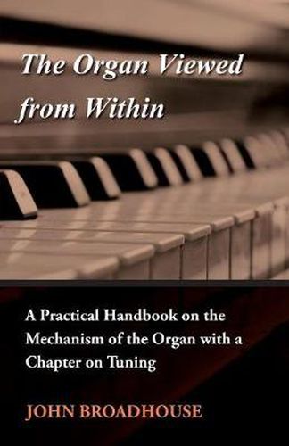 The Organ Viewed From Within - A Practical Handbook On The Mechanism Of The Organ With A Chapter On Tuning