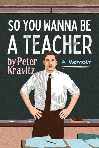 So You Wanna Be a Teacher, a Memoir: 32 Years of Sweat Hogs, Teen Angst, Hall Fights and Lifetime Friends