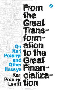 Cover image for From the Great Transformation to the Great Financialization: On Karl Polanyi and Other Essays