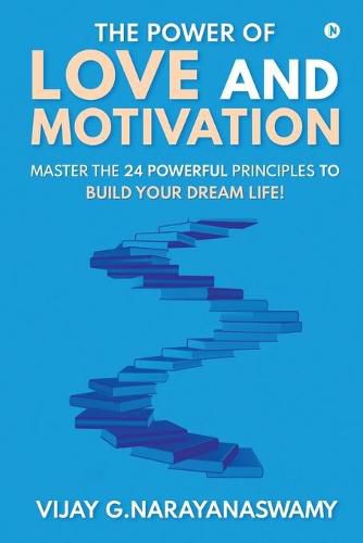 Cover image for The Power of Love and Motivation: Master the 24 powerful principles to build your dream life!