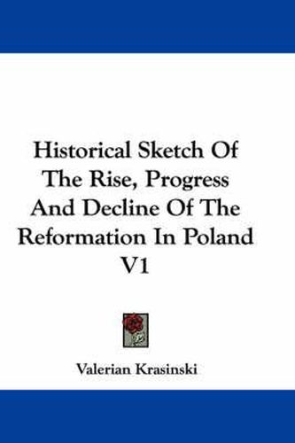 Cover image for Historical Sketch of the Rise, Progress and Decline of the Reformation in Poland V1