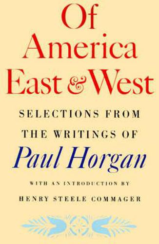 Of America East & West: Selections from the Writings of Paul Horgan