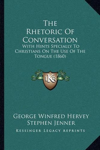 The Rhetoric of Conversation: With Hints Specially to Christians on the Use of the Tongue (1860)