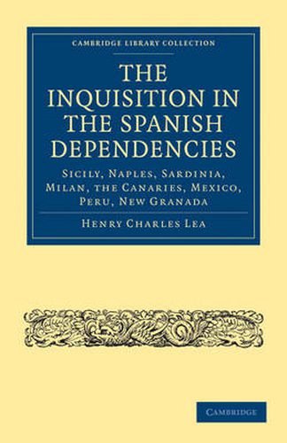 Cover image for The Inquisition in the Spanish Dependencies: Sicily, Naples, Sardinia, Milan, the Canaries, Mexico, Peru, New Granada