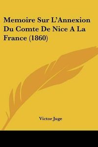 Cover image for Memoire Sur L'Annexion Du Comte de Nice a la France (1860)