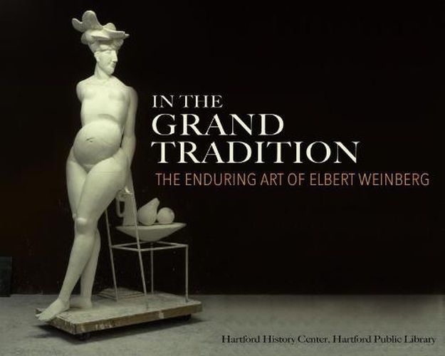 Cover image for In the Grand Tradition: The Enduring Art of Elbert Weinberg