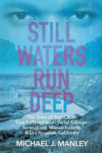 Cover image for Still Waters Run Deep: The Tales of Two Cities That Suffered from Serial Killings: Springfield, Massachusetts & Los Angeles, California