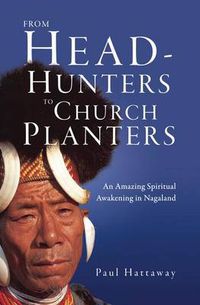 Cover image for From Head-Hunters to Church Planters: An Amazing Spiritual Awakening in Nagaland