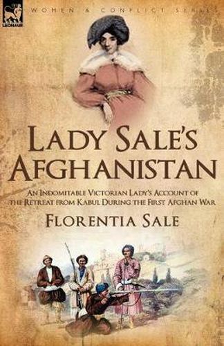 Cover image for Lady Sale's Afghanistan: an Indomitable Victorian Lady's Account of the Retreat from Kabul During the First Afghan War