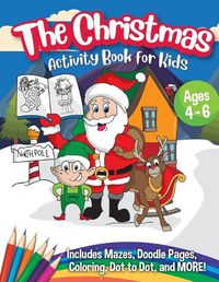 Cover image for The Christmas Activity Book for Kids - Ages 4-6: A Creative Holiday Coloring, Drawing, Tracing, Mazes, and Puzzle Art Activities Book for Boys and Girls Ages 4, 5, and 6 Years Old