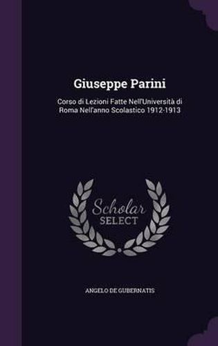 Giuseppe Parini: Corso Di Lezioni Fatte Nell'universita Di Roma Nell'anno Scolastico 1912-1913