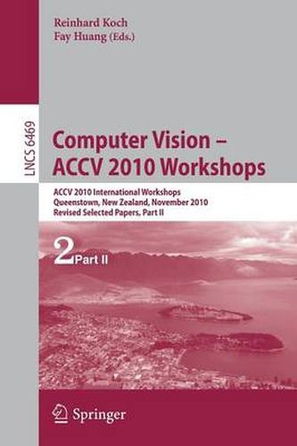 Cover image for Computer Vision -- ACCV 2010 Workshops: ACCV 2010 International Workshops. Queenstown, New Zealand, November 8-9, 2010. Revised Selected Papers, Part II