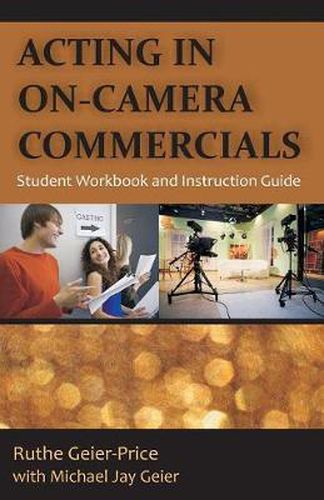 Acting in On-Camera Commercials: Student Workbook and Instruction Guide