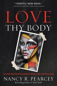 Cover image for Love Thy Body - Answering Hard Questions about Life and Sexuality