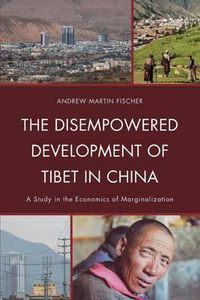 Cover image for The Disempowered Development of Tibet in China: A Study in the Economics of Marginalization