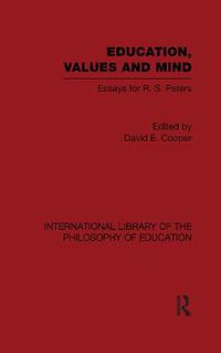 Cover image for Education, Values and Mind (International Library of the Philosophy of Education Volume 6): Essays for R. S. Peters