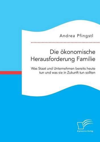 Cover image for Die oekonomische Herausforderung Familie: Was Staat und Unternehmen bereits heute tun und was sie in Zukunft tun sollten